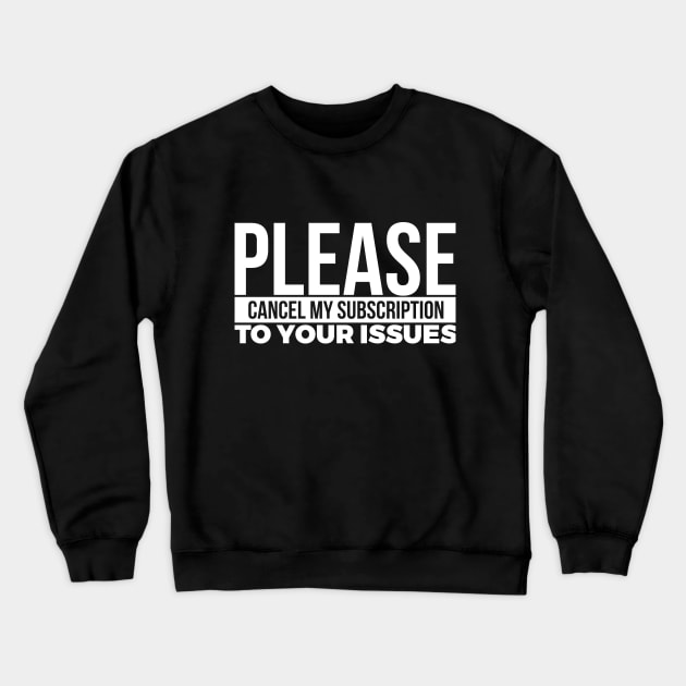 PLEASE CANCEL MY SUBSCRIPTION TO YOUR ISSUES Crewneck Sweatshirt by RedYolk